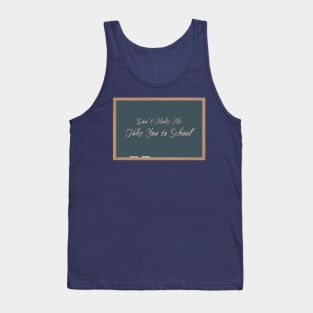 Don't Make Me Take You to School Tank Top